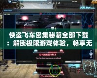 俠盜飛車密集秘籍全部下載：解鎖極限游戲體驗(yàn)，暢享無(wú)限樂(lè)趣！