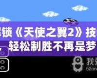 解鎖《天使之翼2》技巧，輕松制勝不再是夢！