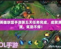 英雄聯(lián)盟手游第五天任務(wù)完成，成就滿滿，獎(jiǎng)勵(lì)不停！