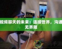視頻聊天的未來：連接世界，溝通無界限