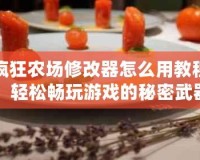 瘋狂農(nóng)場修改器怎么用教程：輕松暢玩游戲的秘密武器