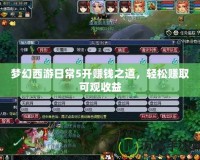 夢幻西游日常5開賺錢之道，輕松賺取可觀收益