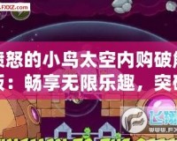 憤怒的小鳥太空內(nèi)購(gòu)破解版：暢享無限樂趣，突破極限挑戰(zhàn)！