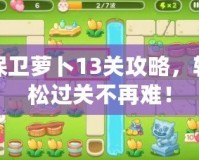 保衛(wèi)蘿卜13關(guān)攻略，輕松過(guò)關(guān)不再難！