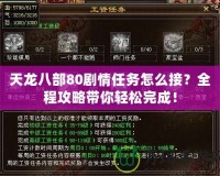 天龍八部80劇情任務(wù)怎么接？全程攻略帶你輕松完成！