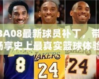NBA08最新球員補(bǔ)丁，帶你暢享史上最真實(shí)籃球體驗(yàn)！