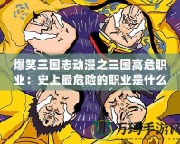 爆笑三國志動(dòng)漫之三國高危職業(yè)：史上最危險(xiǎn)的職業(yè)是什么？原來是……