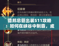 德邦總管出裝S11攻略：如何在峽谷中制霸，成就巔峰之路