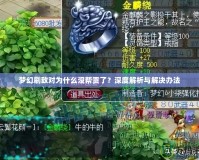 夢(mèng)幻刷敵對(duì)為什么沒幫貢了？深度解析與解決辦法