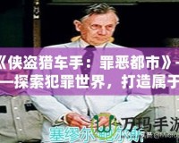 《俠盜獵車手：罪惡都市》——探索犯罪世界，打造屬于你的虛擬帝國！