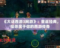 《大話西游3網(wǎng)游》：重返經(jīng)典，探尋屬于你的西游傳奇