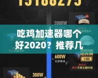 吃雞加速器哪個(gè)好2020？推薦幾款最優(yōu)選擇，暢享游戲不卡頓