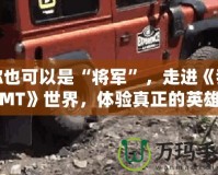 你也可以是“將軍”，走進(jìn)《我叫MT》世界，體驗(yàn)真正的英雄傳奇！