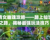 倩女幽魂攻略——踏上仙境之路，揭秘最強玩法技巧！