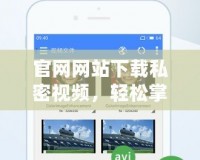 官網(wǎng)網(wǎng)站下載私密視頻，輕松掌握娛樂新方式