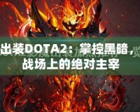 影魔出裝DOTA2：掌控黑暗，成為戰(zhàn)場(chǎng)上的絕對(duì)主宰
