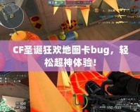 CF圣誕狂歡地圖卡bug，輕松超神體驗(yàn)！