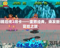 西游釋厄傳2改卡——重燃經(jīng)典，煥發(fā)新生的冒險(xiǎn)之旅