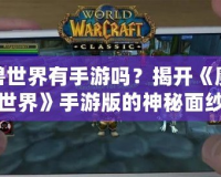 魔獸世界有手游嗎？揭開《魔獸世界》手游版的神秘面紗