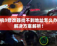 生化危機(jī)3修改器找不到地址怎么辦？詳細(xì)解決方案解析！