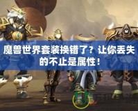 魔獸世界套裝換錯了？讓你丟失的不止是屬性！