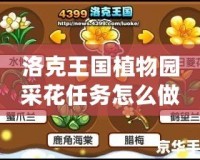 洛克王國植物園采花任務(wù)怎么做？詳盡攻略與技巧！
