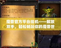 魔獸官方平臺(tái)掛機(jī)——解放雙手，輕松暢玩你的魔獸世界