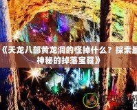 《天龍八部黃龍洞的怪掉什么？探索最神秘的掉落寶藏》