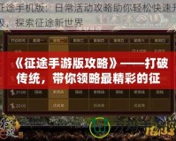 《征途手游版攻略》——打破傳統(tǒng)，帶你領(lǐng)略最精彩的征途世界！
