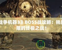 《戰(zhàn)爭機(jī)器3》BOSS戰(zhàn)攻略：挑戰(zhàn)極限的終極之戰(zhàn)！