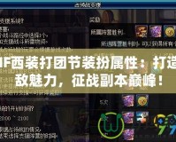 DNF西裝打團(tuán)節(jié)裝扮屬性：打造無(wú)敵魅力，征戰(zhàn)副本巔峰！