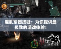 混亂軍團按鍵：為你提供最極致的游戲體驗！