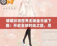 暖暖環(huán)游世界無限金幣版下載：開啟全球時尚之旅，盡享無限魅力