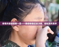 傳奇升級經(jīng)驗表一覽——助你快速征戰(zhàn)沙場，輕松躍升高手