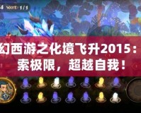 夢(mèng)幻西游之化境飛升2015：探索極限，超越自我！