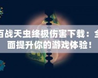 百戰(zhàn)天蟲終極傷害下載：全面提升你的游戲體驗！