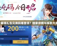倩女幽魂禮包兌換碼哪里領(lǐng)？獨(dú)家攻略與福利大揭秘！