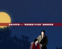 武林外傳手游——“我覺得我是個BT任務(wù)”趣味體驗攻略