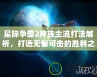 星際爭霸2神族主流打法解析，打造無懈可擊的勝利之路