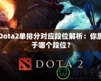 Dota2單排分對(duì)應(yīng)段位解析：你屬于哪個(gè)段位？