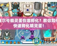 賽爾號(hào)精靈蛋在哪孵化？教你如何快速孵化精靈蛋！