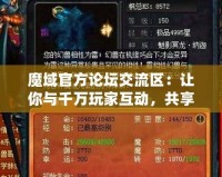 魔域官方論壇交流區(qū)：讓你與千萬玩家互動，共享游戲樂趣！