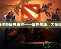 刀塔傳奇屠夫陣容——掌控戰(zhàn)場(chǎng)，力壓群雄！