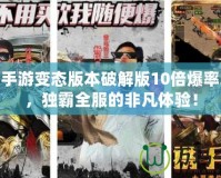 傳奇手游變態(tài)版本破解版10倍爆率單機(jī)，獨(dú)霸全服的非凡體驗(yàn)！