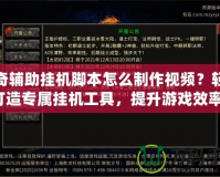 傳奇輔助掛機(jī)腳本怎么制作視頻？輕松打造專(zhuān)屬掛機(jī)工具，提升游戲效率！