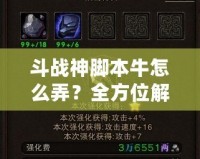 斗戰(zhàn)神腳本牛怎么弄？全方位解密打造最強(qiáng)游戲體驗(yàn)