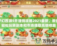夢(mèng)幻西游5開(kāi)賺錢(qián)攻略2021最新，教你輕松玩轉(zhuǎn)副本和市場(chǎng)賺取高額收益