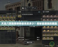天龍八部跑商糧食最高賣多少？揭秘最賺錢的商路