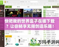 快吧我的世界盒子在哪下載？讓你暢享無(wú)限創(chuàng)造樂(lè)趣！