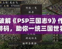 破解《PSP三國志9》作弊碼，助你一統(tǒng)三國世界